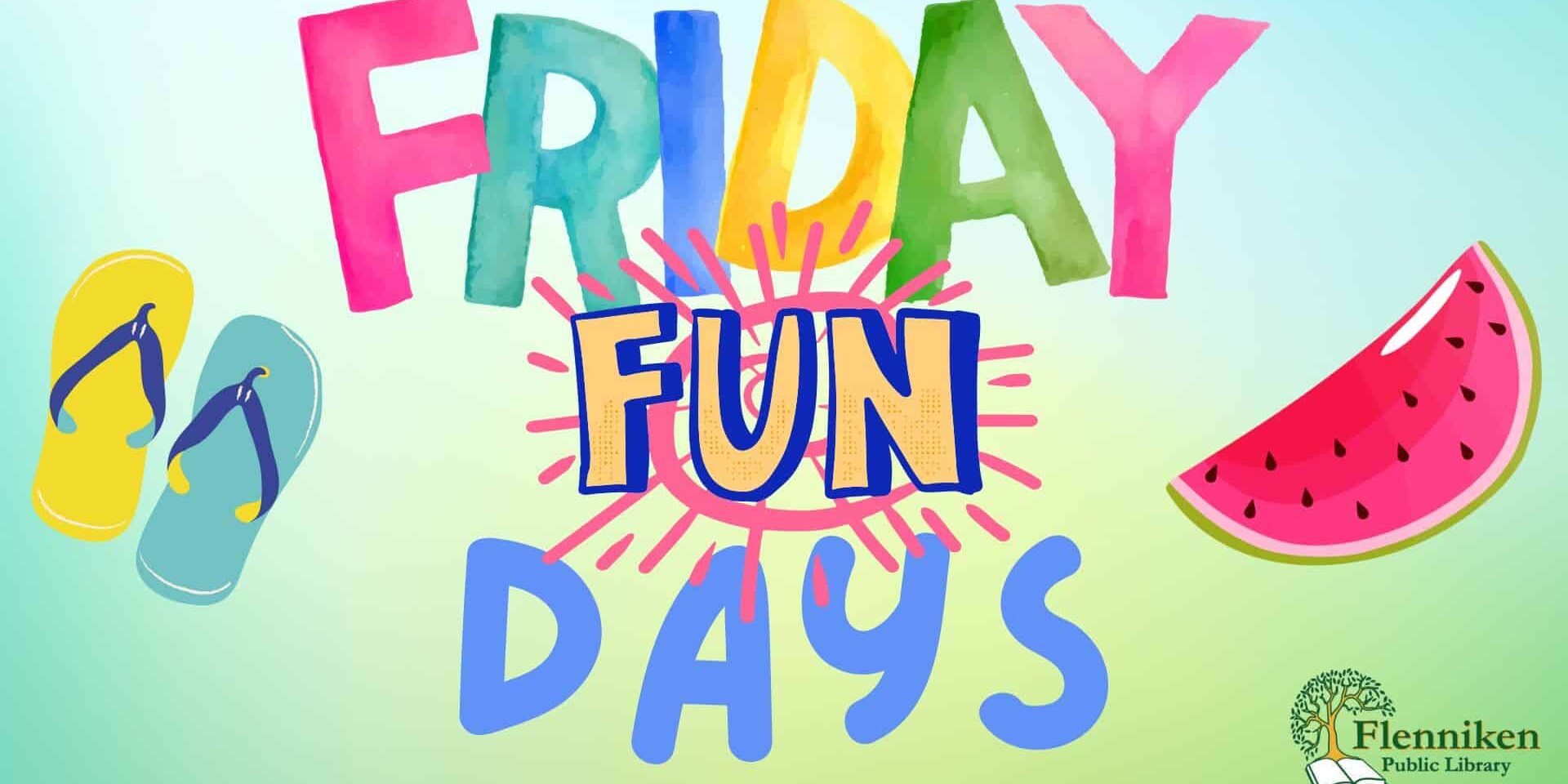 Promotional graphic for “Friday Fun Days” at Flenniken Public Library. The image features colorful, playful text reading “FRIDAY FUN DAYS” on a light blue and green background, with illustrations of a yellow and blue pair of flip-flops on the left and a slice of watermelon on the right. The Flenniken Public Library logo appears in the bottom right corner.