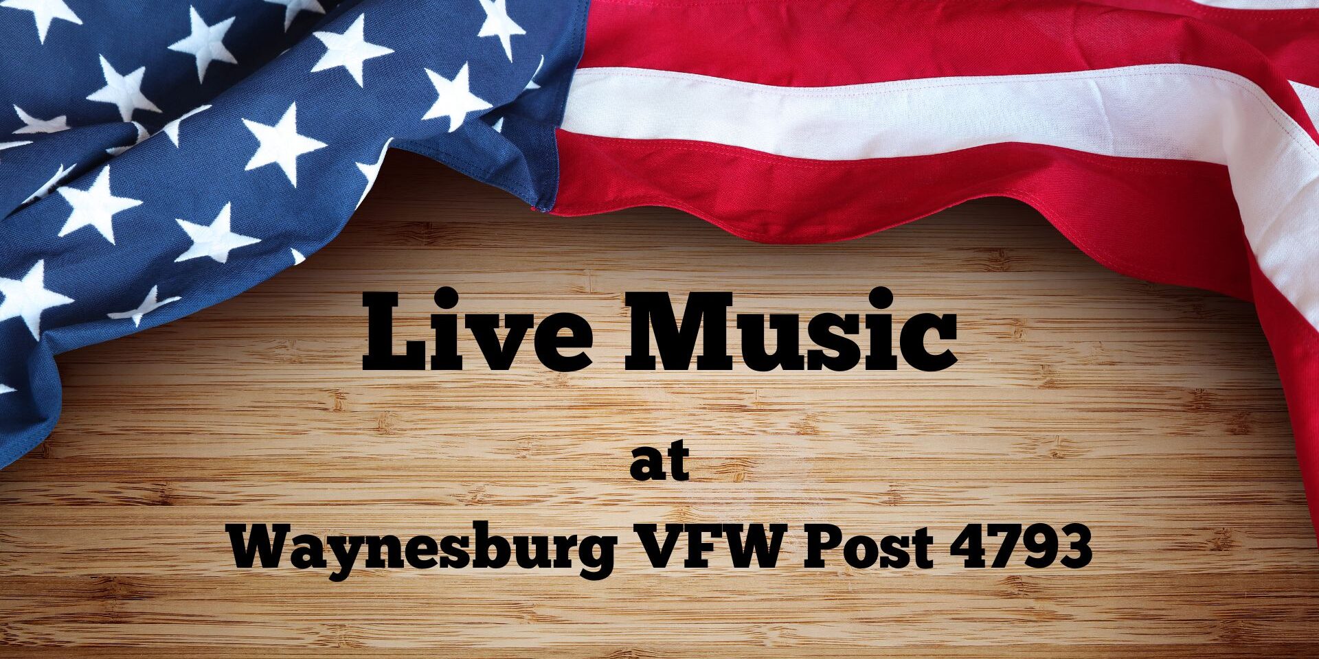Graphic featuring an American flag draped across the top over a wood-textured background, with bold text reading: “Live Music at Waynesburg VFW Post 4793.”