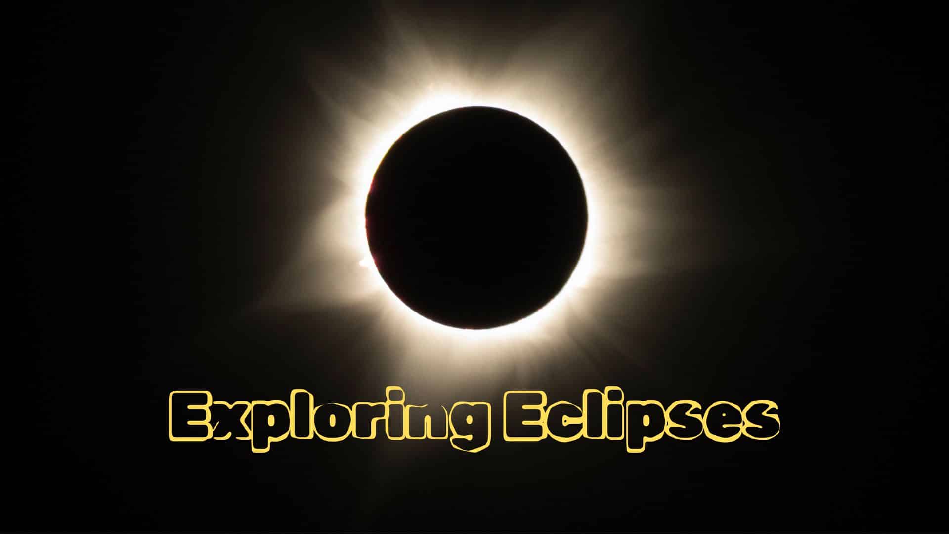 Photograph of a solar eclipse with a ring of light reaching out past the circular silhouette of the moon. Yellow text says Exploring Eclipses.