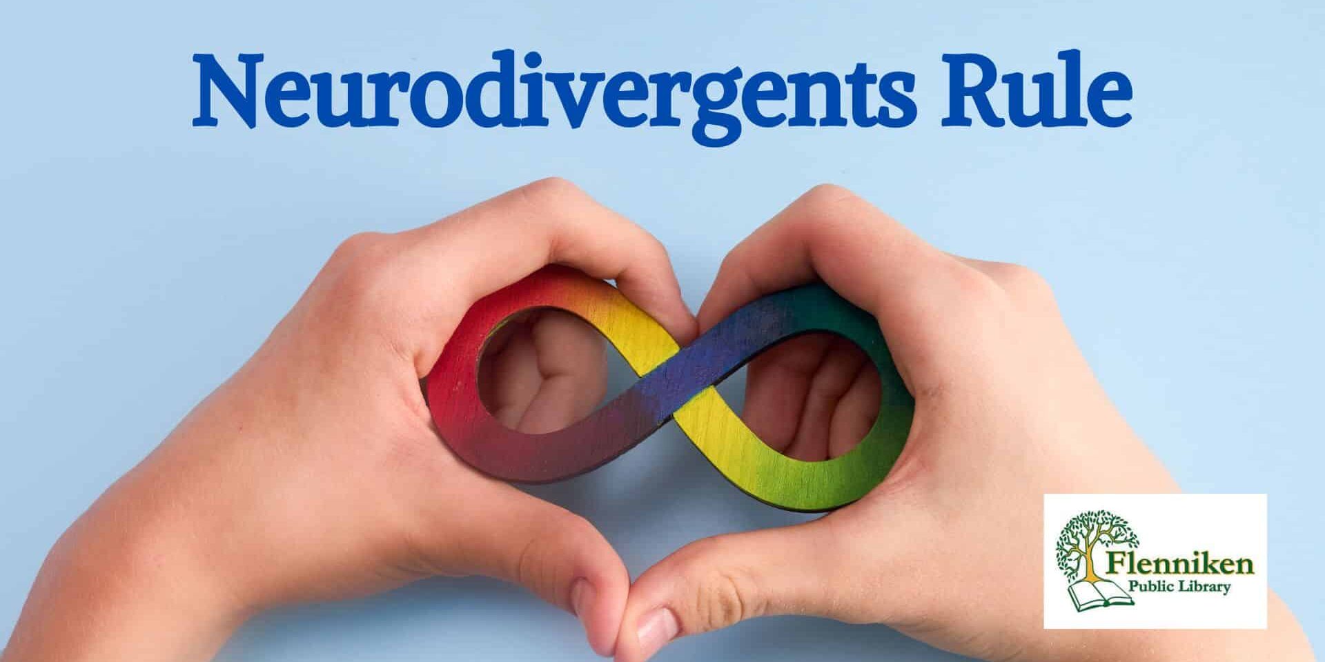 Graphic reading “Neurodivergents Rule” above two hands forming a heart shape around a rainbow-colored infinity symbol, with the Flenniken Public Library logo in the corner.