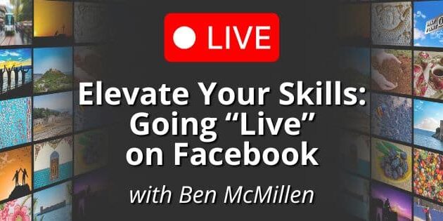 Promotional graphic reading “Live: Elevate Your Skills – Going ‘Live’ on Facebook with Ben McMillen,” with a red live icon and a background collage of photos displayed on screens.