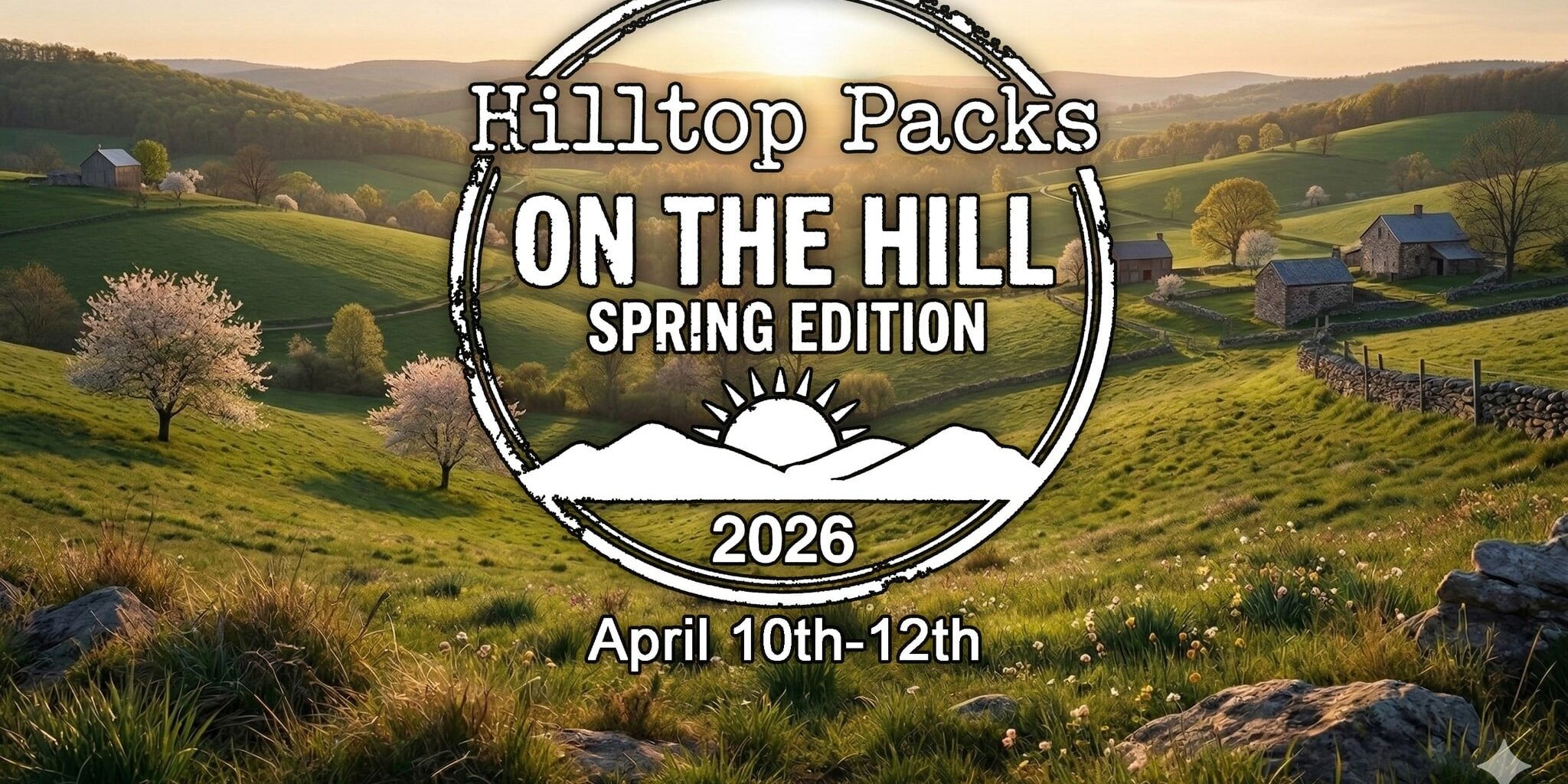 The image features a scenic hilltop view, showcasing lush green fields, blossoming trees, and rustic houses in the distance. The foreground has flowers and rocky terrain, with the sun rising behind the mountains. Overlaying this peaceful spring landscape is a circular logo for "Hilltop Packs: On The Hill, Spring Edition 2026," with event dates of April 10th-12th.
